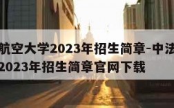 中法航空大学2023年招生简章-中法航空大学2023年招生简章官网下载